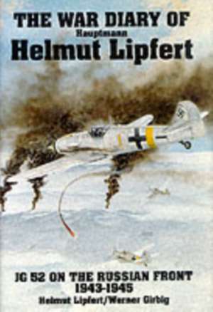 The War Diary of Hauptmann Helmut Lipfert JG 52 on the Russian Front 1943-1945: Carving with Tom Wolfe de Helmut Lipfert