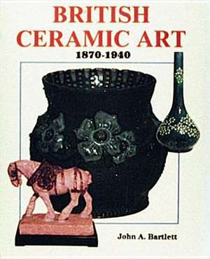 British Ceramic Art, 1870-1940 1870-1940: The Whalers Legacy de John Bartlett