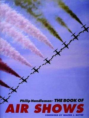 The Book of Air Shows: A Celebration of the Great Modern Airshows de Philip Handleman