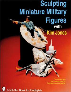 Sculpting Miniature Military Figures de Kim Jones