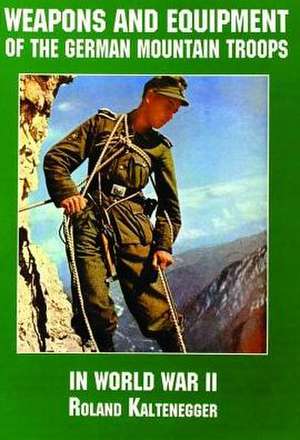 Weapons and Equipment of the German Mountain Troops in World War II de Roland Kaltenegger