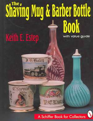 The Shaving Mug and Barber Bottle Book de Keith E. Estep