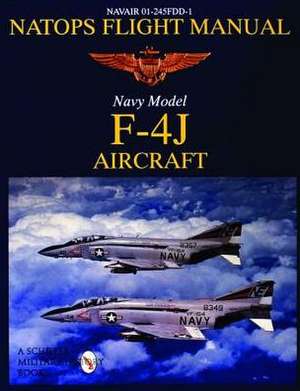 NATOPS Flight Manual F-4J: Navair 01-245FDD-1 de Schiffer Publishing Ltd