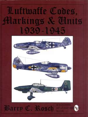 Luftwaffe Codes, Markings & Units 1939-1945 de Barry C. Rosch