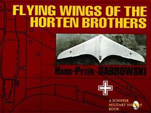 Flying Wings of the Horten Brothers de Hans Peter Dabrowski