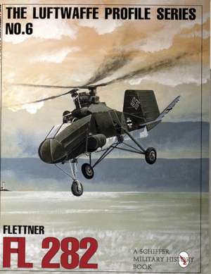 The Luftwaffe Profile Series: Flettner FL 282 de Schiffer Publishing Ltd.