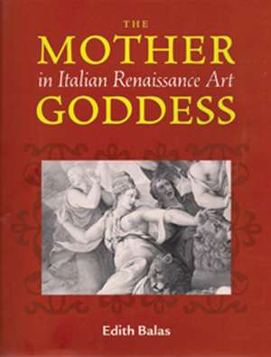 The Mother Goddess in Italian Renaissance Art de Edith Balas