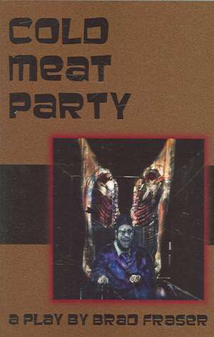 Cold Meat Party de Brad Fraser