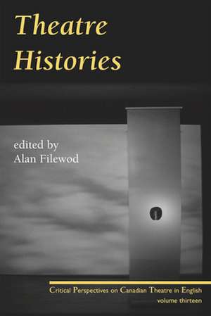 Theatre Histories: Critical Perspectives on Canadian Theatre in English, Vol. 13 de Alan Filewod