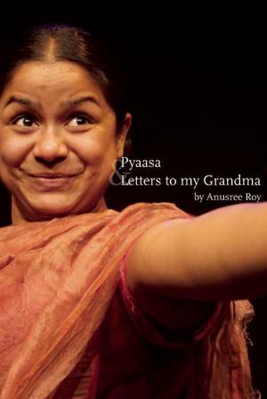 Pyassa & Letters to My Grandma: Scenes from Canadian Plays Since 1990 de Anusree Roy