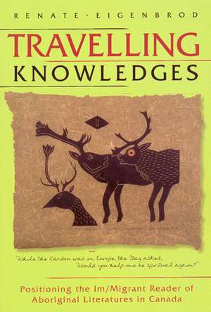 Travelling Knowledges: Positioning the Im/Migrant Reader of Aboriginal Literatures in Canada de Renate Eigenbrod