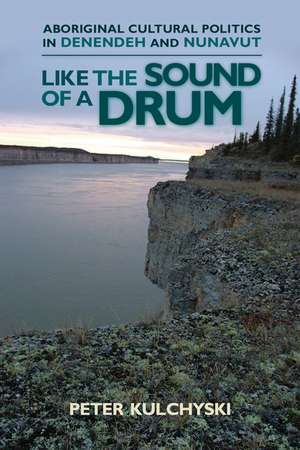 Like the Sound of a Drum: Aboriginal Cultural Politics in Denendeh and Nunavut de Peter Kulchyski