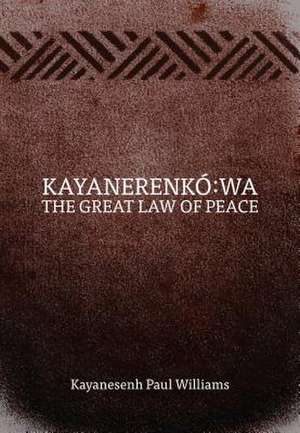 Kayanerenkó:wa: The Great Law of Peace de Paul Williams