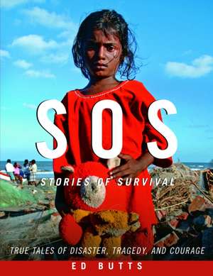 SOS: Stories of Survival; True Tales of Disaster, Tragedy, and Courage de Ed Butts