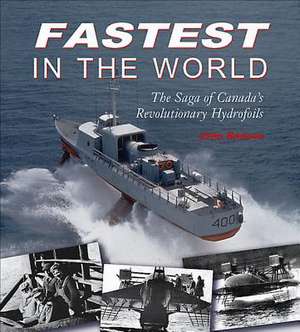 Fastest in the World: The Saga of Canada's Revolutionary Hydrofoils de John Boileau