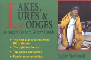 Lakes, Lures and Lodges: An Angler's Guide to Western Canada de Jake MacDonald