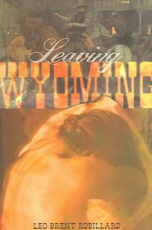 Leaving Wyoming de Leo Brent Robillard