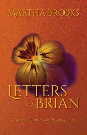 Letters to Brian: A Year of Living and Remembrance de Martha Brooks