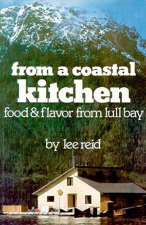 From a Coastal Kitchen: Food & Flavor from Lull Bay de Lee Reid
