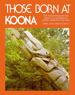 Those Born at Koona: the totem poles of the Haida village Skedans, Haida Gwaii de Carolyn & John Smyly