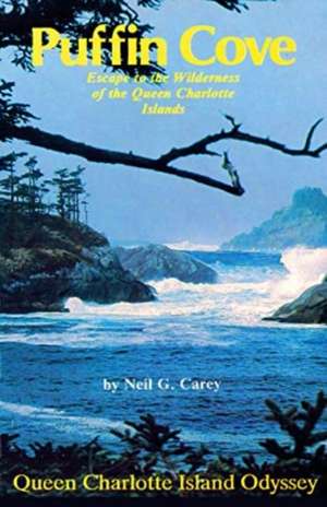 Puffin Cove: Escape to the Wilderness of the Queen Charlotte Islands de Neil G. Carey