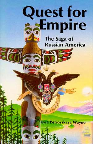 Quest for Empire: The Saga of Russian America de Kyra Wayne