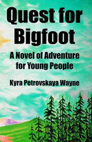 Quest for Bigfoot: A Novel of Adventure for Young People de Kyra Wayne