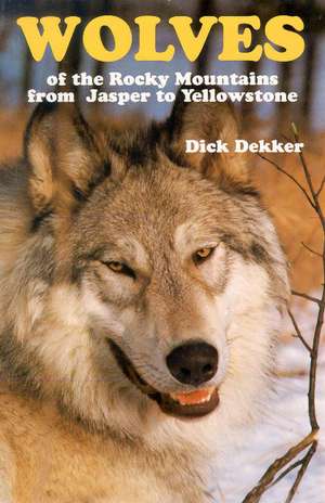 Wolves of the Rocky Mountains: from Jasper to Yellowstone de Dick Dekker PhD