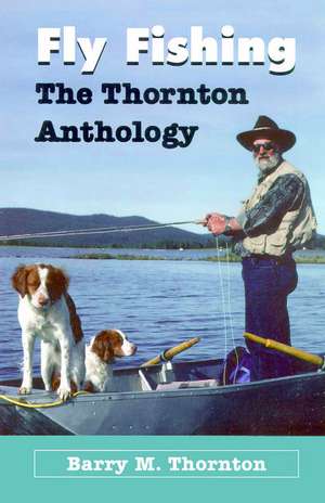 Fly Fishing - Thornton Anthology: The Thornton Anthology de Barry Thornton