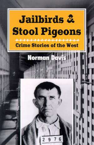 Jailbirds and Stool Pigeons: Crime Stories of the West de Norman Davis