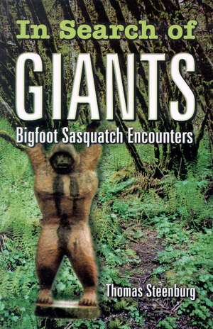 In Search of Giants: Bigfoot Sasquatch Encounters de Thomas Steenburg