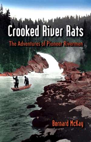 Crooked River Rats: The Adventures of Pioneer Riverman de Bernard McKay