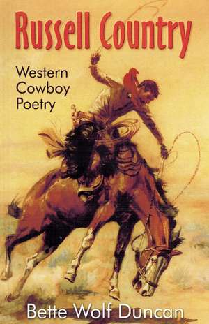 Russell Country: Western Cowboy Poetry de Bette Wolfe Duncan