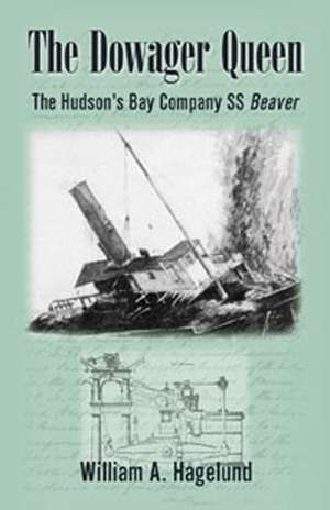 Dowager Queen: The Hudson's Bay Company SS Beaver de Bill Hagelund