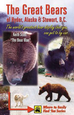 Great Bears of Hyder AK and Stewart BC: The World's Greatest Bear Display that You Can Get to by Car. de Keith Scott