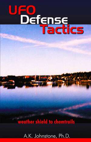 UFO Defense Tactics: Weather Shield to Chemtrails de A. K. Johnstone