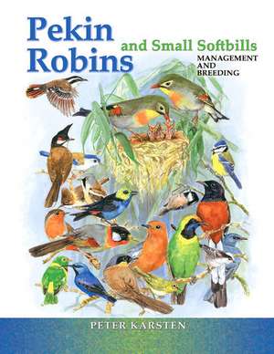 Pekin Robins & Small Softbills: Management & Breeding de Peter Karsten