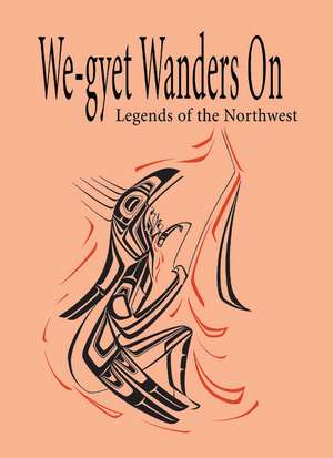 We-gyet Wanders On: Legends of the Northwest de Kitanmax School of the Northwest Coast Art