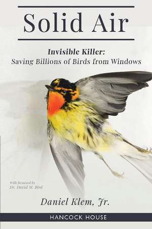 Solid Air: Invisible Killer- Saving Birds from Windows de Daniel Klem Jr