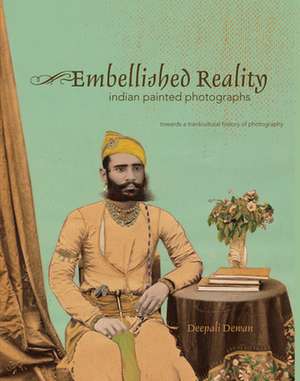 Embellished Reality: Indian Painted Photographs de Deepali Dewan