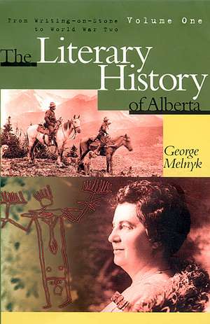 Literary History of Alberta Volume One: From Writing-on-Stone to World War Two de George Melnyk