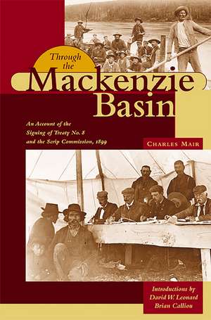 Through the MacKenzie Basin: An Account of the Signing of Treaty No. 8 and the Scrip Commission, 1899 de Charles Mair