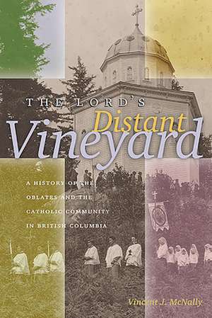 Lord's Distant Vineyard: A History of the Oblates and the Catholic Community in British Columbia de Vincent McNally