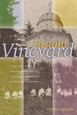 The Lord's Distant Vineyard: A History of the Oblates and the Catholic Community in British Columbia de Vincent J. McNally