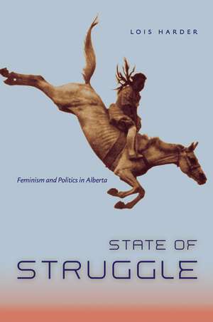 State of Struggle: Feminism and Politics in Alberta de Lois Harder