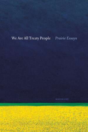 We are All Treaty People: Prairie Essays de Roger Epp