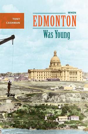 When Edmonton Was Young de Tony Cashman