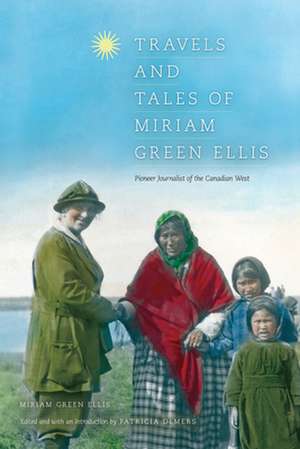 Travels and Tales of Miriam Green Ellis: Pioneer Journalist of the Canadian West de Patricia DeMers