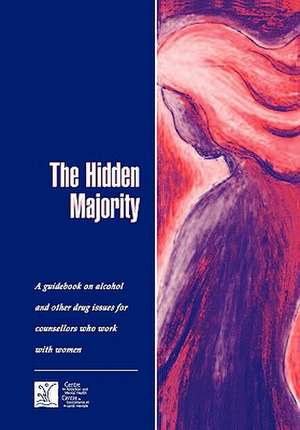 The Hidden Majority: Guidebook on Alcohol and Other Drug Issues for Counsellors Who Work with Women de Camh