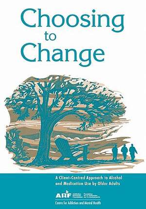 Choosing to Change: A Client-Centred Approach to Alcohol and Medication Use by Older Adults de Camh